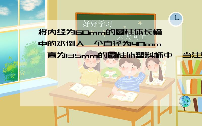 将内经为60mm的圆柱体长桶中的水倒入一个直径为40mm,高为135mm的圆柱体塑料杯中,当注买塑料杯,长桶中剩余水的高度是20mm,圆柱体长桶的高度是多少,方程