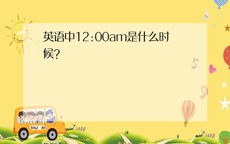 英语中12:00am是什么时候?