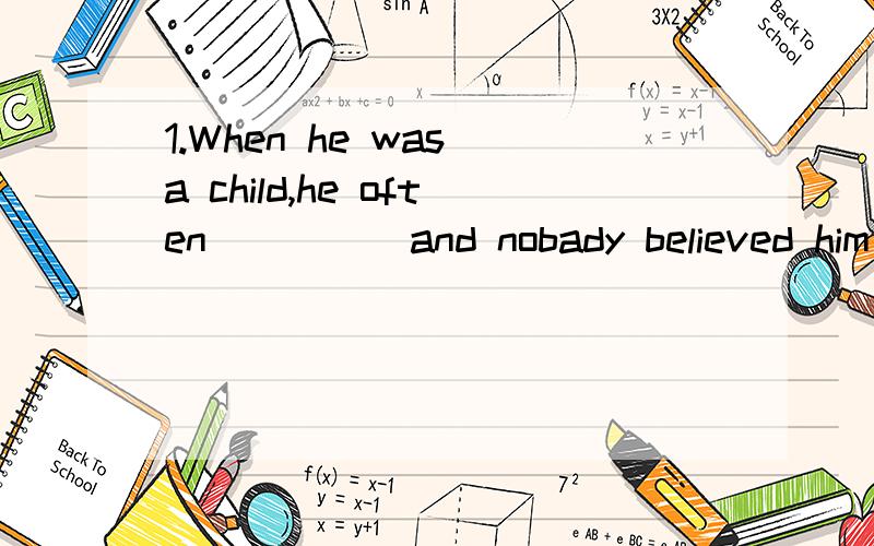 1.When he was a child,he often ____ and nobady believed him including his parentsA.lay B.lied C.laid D.lain2.Put some wet towels ____ the door to keep the smoke out.A.at the bottom of B.in the bottom of C.on the bottom of D.along the bottom of3.If he