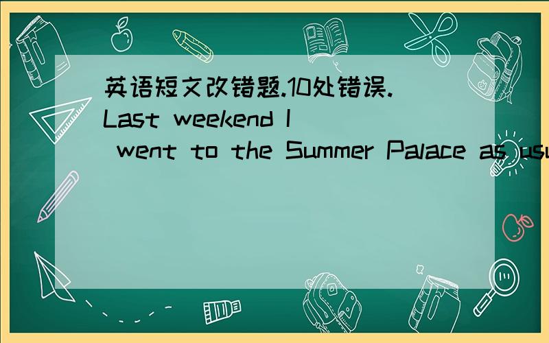 英语短文改错题.10处错误.Last weekend I went to the Summer Palace as usually.At about noon,I was enjoying my reading near a lake while suddenly I hear someone crying for help.I went up to see what was happening.I was shocking to find a littl