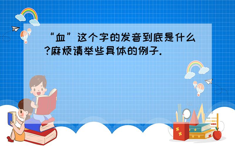 “血”这个字的发音到底是什么?麻烦请举些具体的例子.