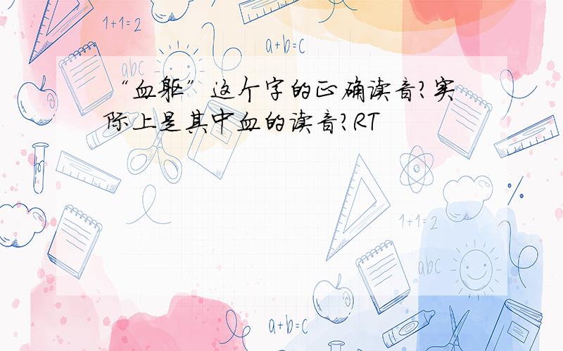 “血躯”这个字的正确读音?实际上是其中血的读音?RT