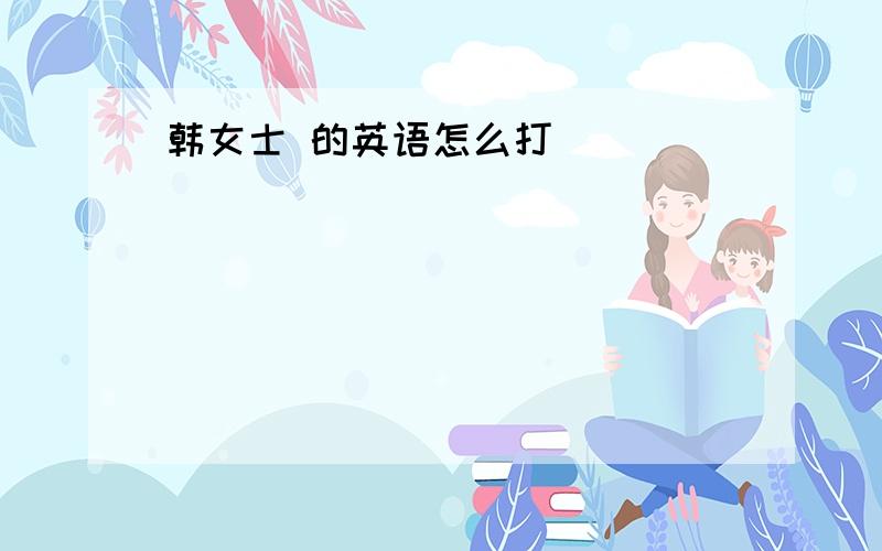 韩女士 的英语怎么打