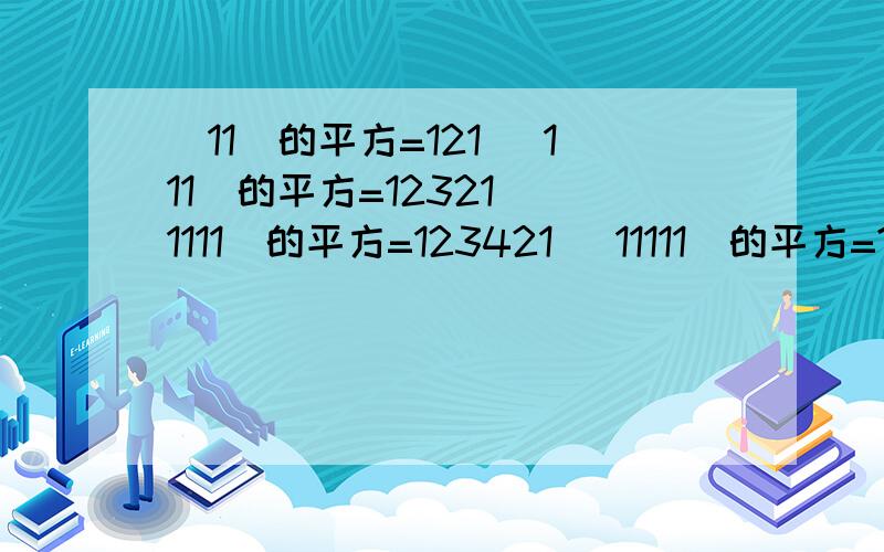 (11)的平方=121 (111)的平方=12321 (1111)的平方=123421 (11111)的平方=?请告诉我具体的做法或者规律