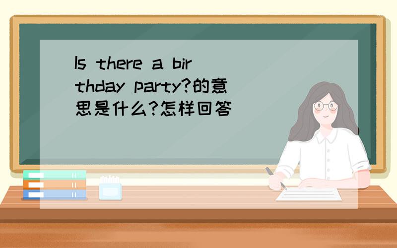 Is there a birthday party?的意思是什么?怎样回答