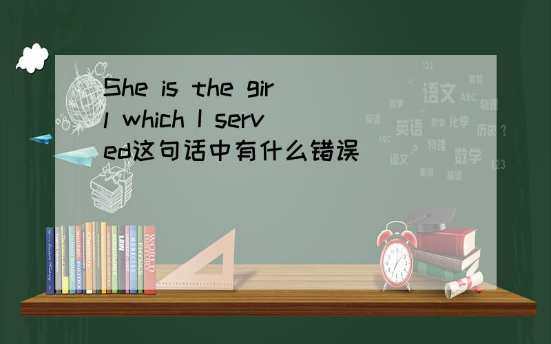 She is the girl which I served这句话中有什么错误