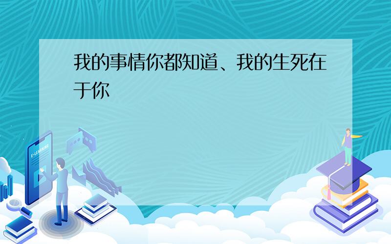 我的事情你都知道、我的生死在于你