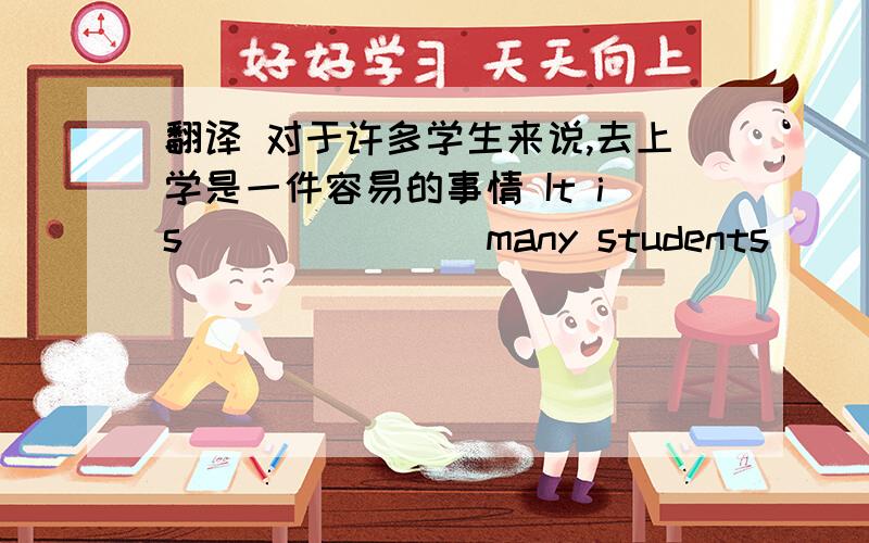 翻译 对于许多学生来说,去上学是一件容易的事情 It is ___ ___ many students___ ___ to school