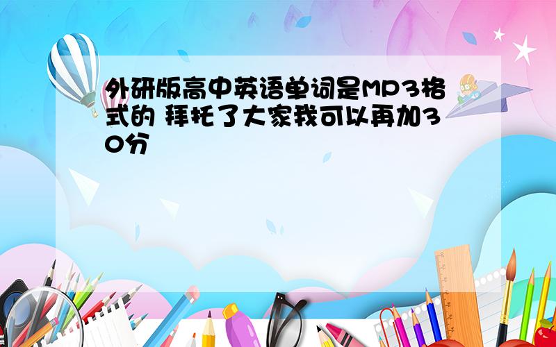 外研版高中英语单词是MP3格式的 拜托了大家我可以再加30分