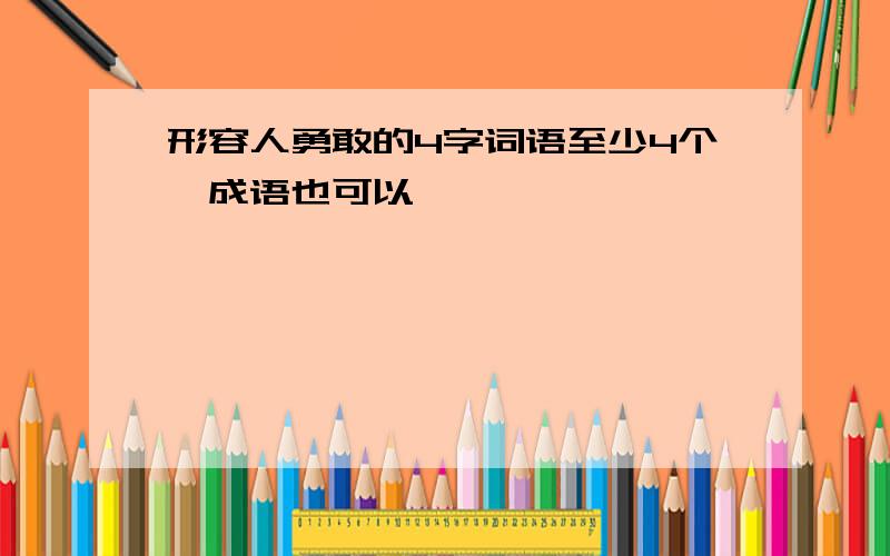 形容人勇敢的4字词语至少4个,成语也可以