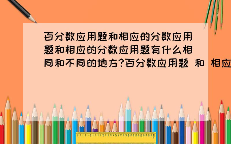 百分数应用题和相应的分数应用题和相应的分数应用题有什么相同和不同的地方?百分数应用题 和 相应的分数应用题 有什么相同 和 不同的地方