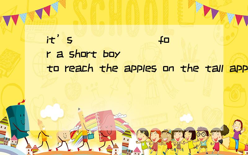 it’s _______for a short boy to reach the apples on the tall apple tree.用下列所给词或短语的适当形式填空hundred,be（not）able to,agree,fall down,possible