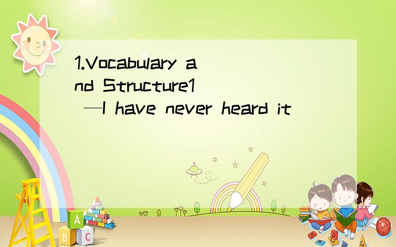 1.Vocabulary and Structure1) —I have never heard it ________ before.And you?—The same as you.A) talking about B) talked of C) talking D) being talked of2) My teacher was ________ in her praise of any of my progress.A) active B) generous C) differ