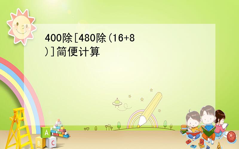 400除[480除(16+8)]简便计算