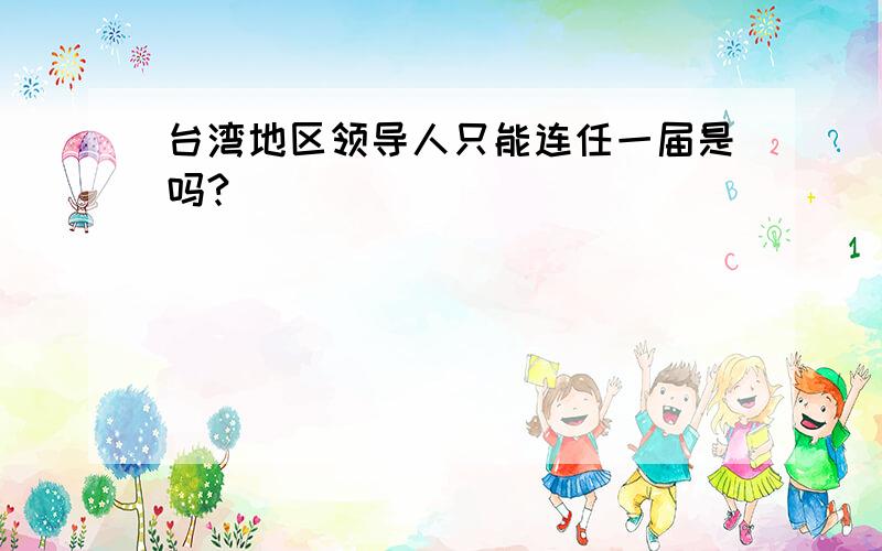 台湾地区领导人只能连任一届是吗?