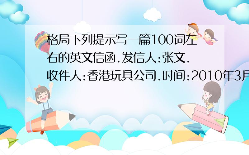 格局下列提示写一篇100词左右的英文信函.发信人:张文.收件人:香港玩具公司.时间:2010年3月20日.内容:看到贵公司的广告,我想申请销售员(salesperson)工作.本人23岁,会讲英文和粤语(Cantonese),懂经