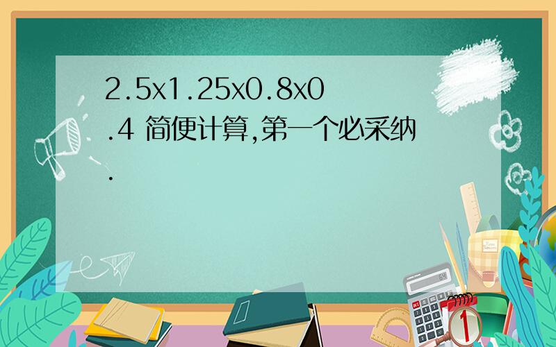 2.5x1.25x0.8x0.4 简便计算,第一个必采纳.