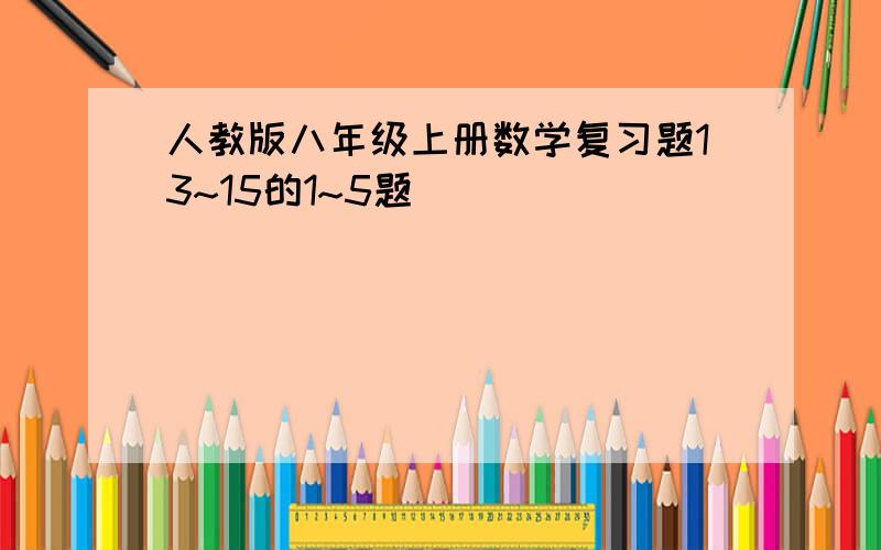 人教版八年级上册数学复习题13~15的1~5题