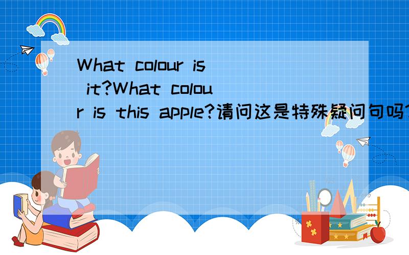 What colour is it?What colour is this apple?请问这是特殊疑问句吗?