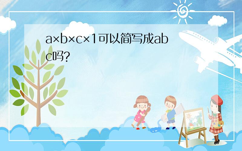 a×b×c×1可以简写成abc吗?