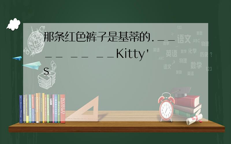 那条红色裤子是基蒂的.__ __ __ __Kitty's