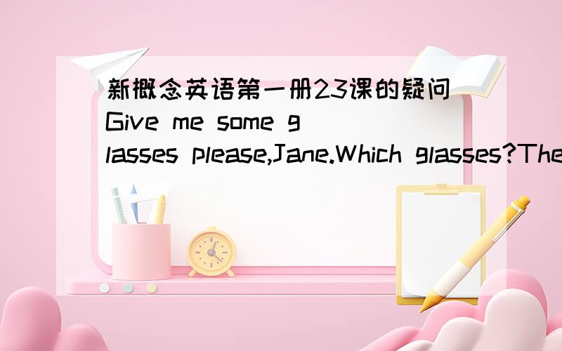 新概念英语第一册23课的疑问Give me some glasses please,Jane.Which glasses?These glasses?No,not those.The ones on the shelf.These?Yes,please.是否可以用They are 代替The ones on the shelf.中“The ones ”