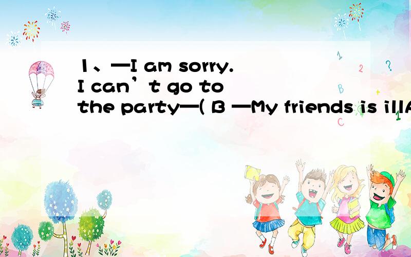 1、—I am sorry.I can’t go to the party—( B —My friends is illA、What’s theproblem B、How come 2、So far,he musthave achieved is goal,C A、mustn’the B、hasn’t he C、didn’t he D、doesn’t he