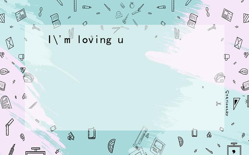 I\'m loving u