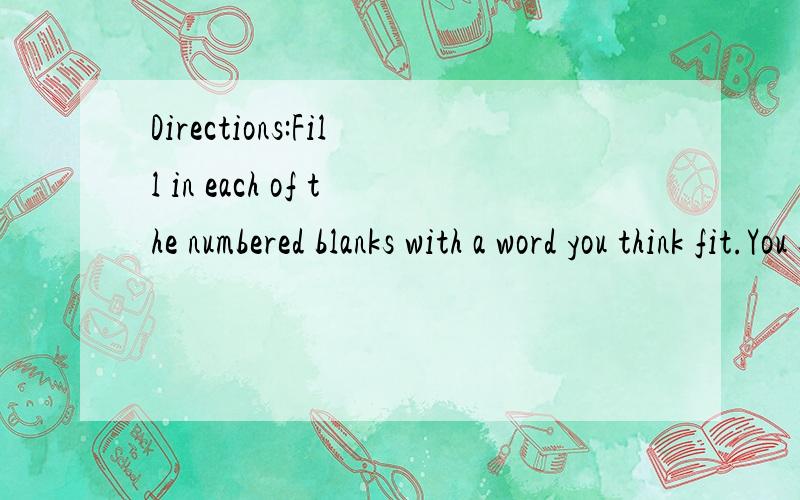 Directions:Fill in each of the numbered blanks with a word you think fit.You should complete this part on the Answer Sheet.A foreigner’s first impression of the U.S is likely to be that everyone is in a rush—often under pressure.City people alway