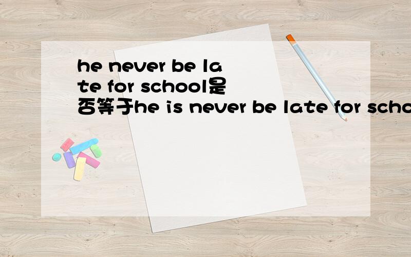 he never be late for school是否等于he is never be late for school