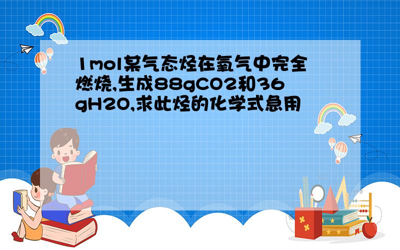 1mol某气态烃在氧气中完全燃烧,生成88gCO2和36gH2O,求此烃的化学式急用