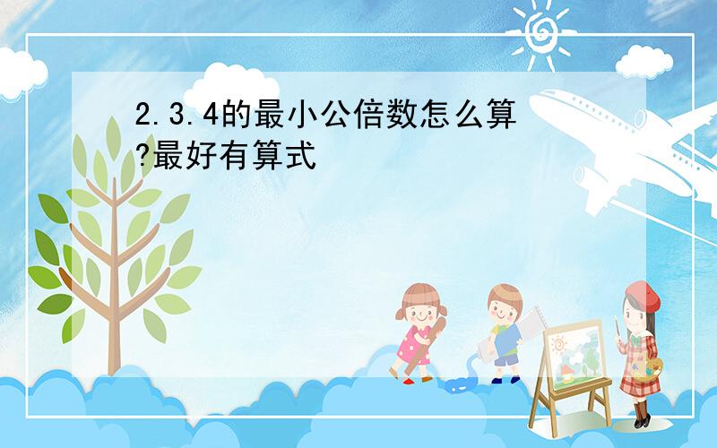 2.3.4的最小公倍数怎么算?最好有算式