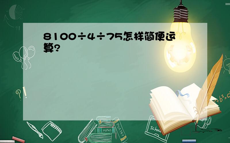 8100÷4÷75怎样简便运算?