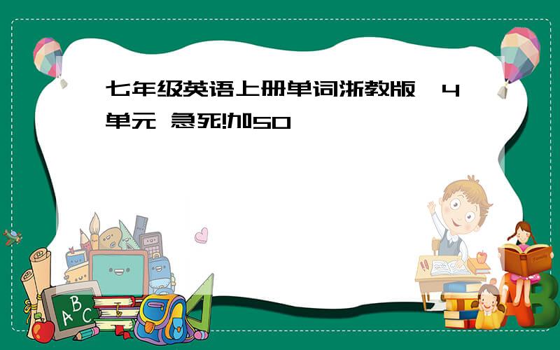 七年级英语上册单词浙教版,4单元 急死!加50