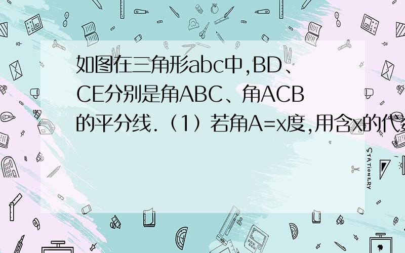 如图在三角形abc中,BD、CE分别是角ABC、角ACB的平分线.（1）若角A=x度,用含x的代数式表示角BPC的度数（×的下面有字母P）（2）若∠ABC=60°，∠ACB=40°，求∠BPC的平分线