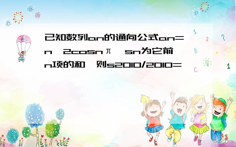 已知数列an的通向公式an=n∧2cosnπ,sn为它前n项的和,则s2010/2010=