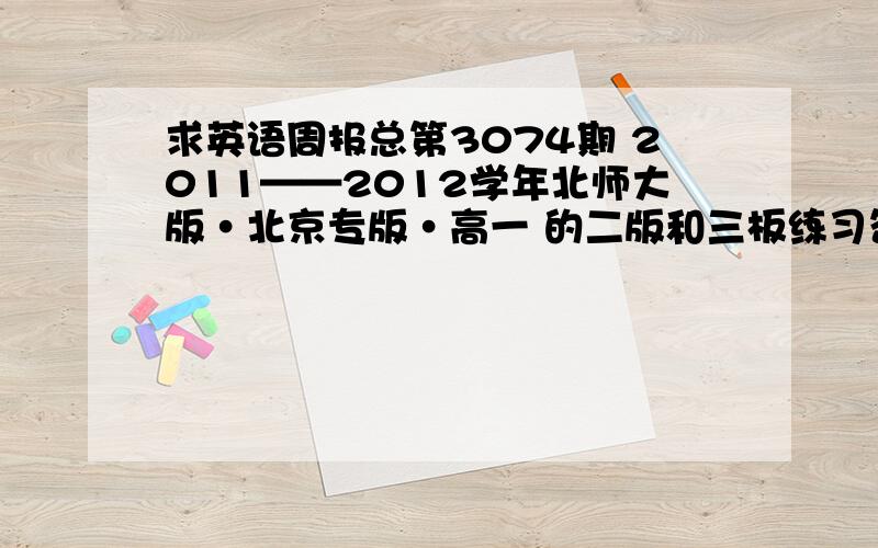 求英语周报总第3074期 2011——2012学年北师大版·北京专版·高一 的二版和三板练习答案有加分的偶