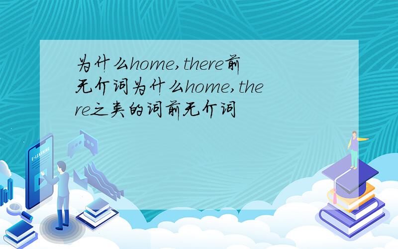 为什么home,there前无介词为什么home,there之类的词前无介词