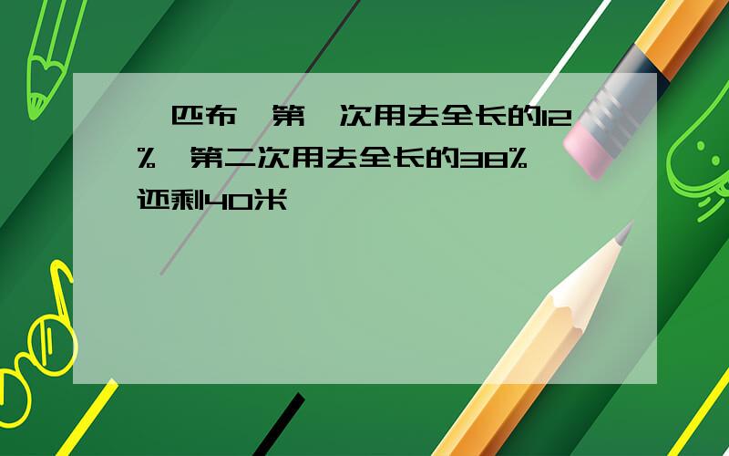 一匹布,第一次用去全长的12%,第二次用去全长的38%,还剩40米,