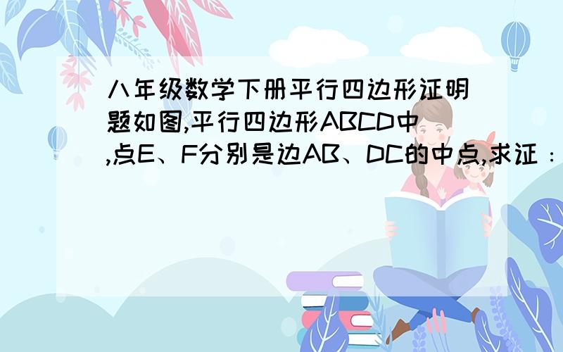 八年级数学下册平行四边形证明题如图,平行四边形ABCD中,点E、F分别是边AB、DC的中点,求证﹕EF＝BC