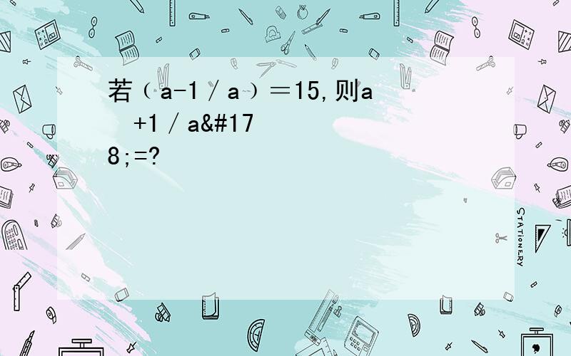 若﹙a-1／a﹚＝15,则a²+1／a²=?