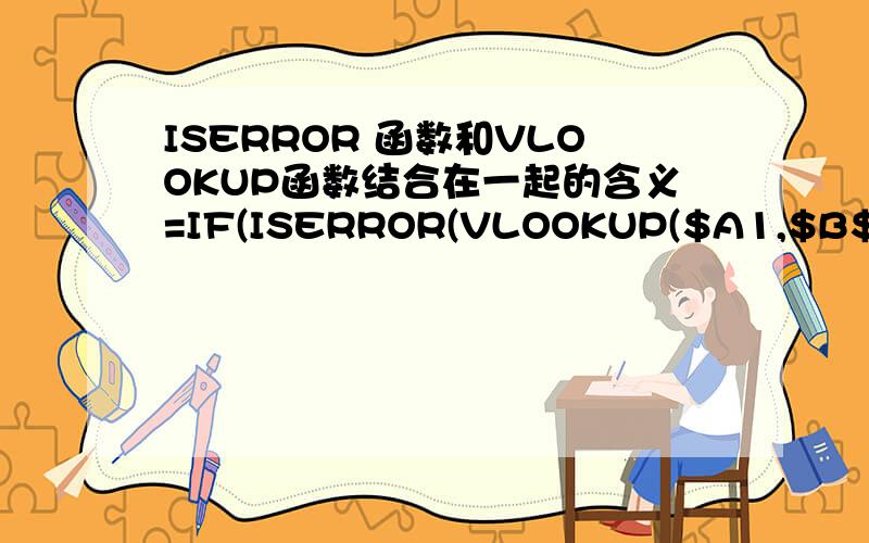 ISERROR 函数和VLOOKUP函数结合在一起的含义=IF(ISERROR(VLOOKUP($A1,$B$1:$B$8,1,FALSE)),TRUE,FALSE)这个函数表达式的含义,还有就是VLOOKUP函数中的1表示什么意思,为什么有时候是2?