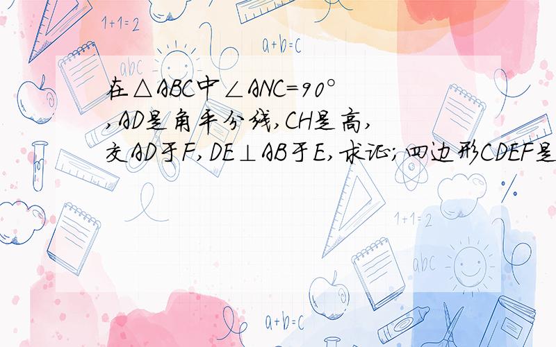 在△ABC中∠ANC=90°,AD是角平分线,CH是高,交AD于F,DE⊥AB于E,求证；四边形CDEF是菱形急!