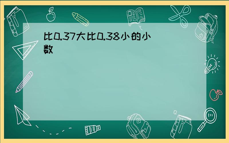 比0.37大比0.38小的小数