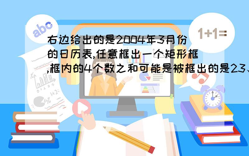 右边给出的是2004年3月份的日历表,任意框出一个矩形框,框内的4个数之和可能是被框出的是23、24、30、31A.112 B.87 C.104 D.93