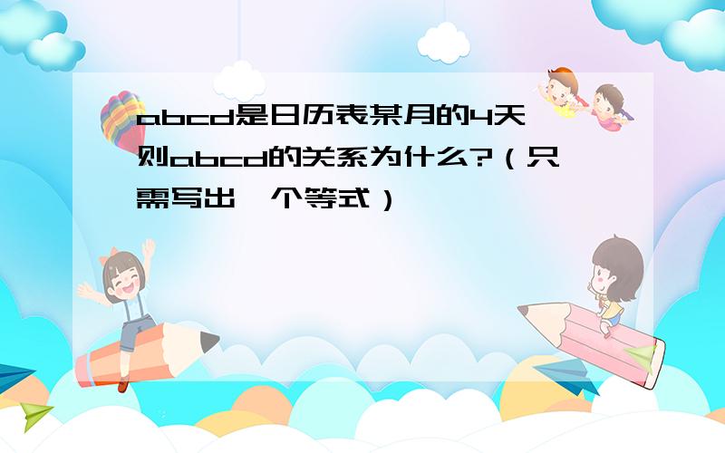 abcd是日历表某月的4天,则abcd的关系为什么?（只需写出一个等式）