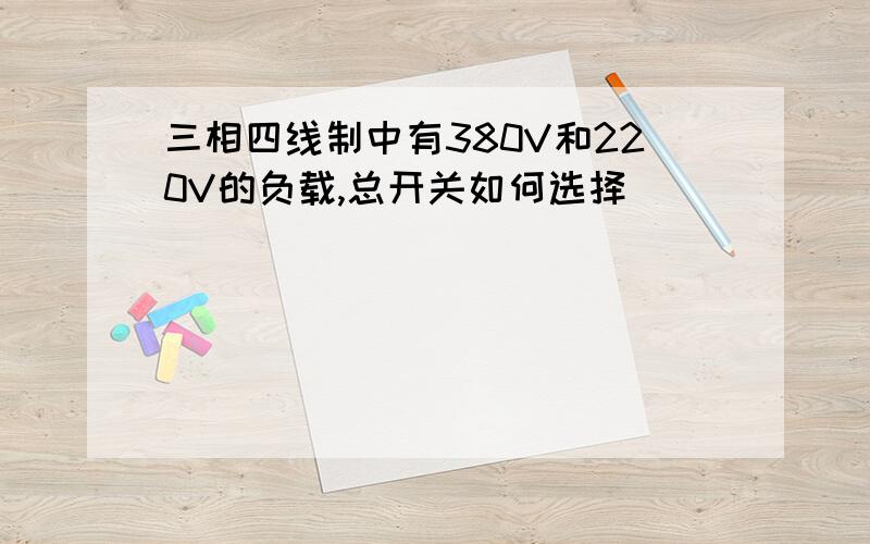 三相四线制中有380V和220V的负载,总开关如何选择