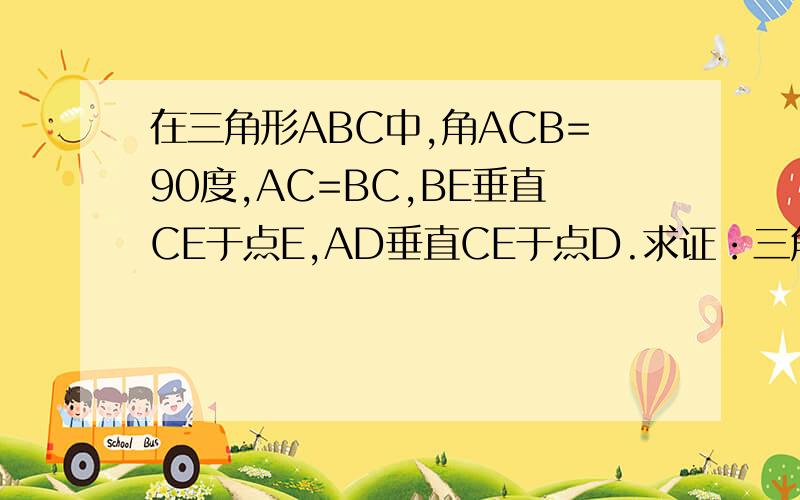 在三角形ABC中,角ACB=90度,AC=BC,BE垂直CE于点E,AD垂直CE于点D.求证：三角形BEC全等于三角形CDA.