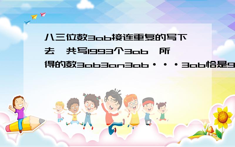 八三位数3ab接连重复的写下去,共写1993个3ab,所得的数3ab3an3ab···3ab恰是91的倍数.试求ab=?