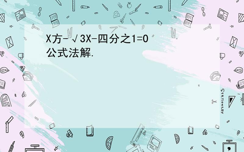 X方-√3X-四分之1=0 公式法解.